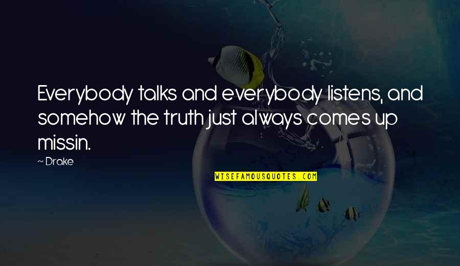 Talks Quotes By Drake: Everybody talks and everybody listens, and somehow the