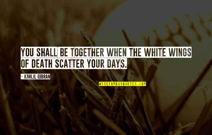 Talks Well Quotes By Kahlil Gibran: You shall be together when the white wings