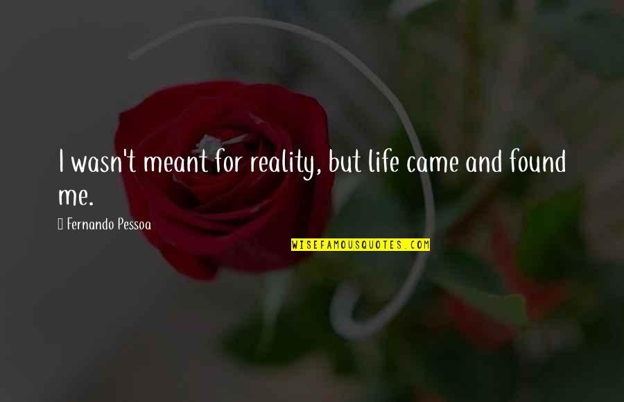Talkstreamlive Glenn Quotes By Fernando Pessoa: I wasn't meant for reality, but life came Talkstreamlive Glenn Quotes By Fernando Pessoa: I wasn't meant for reality, but life came