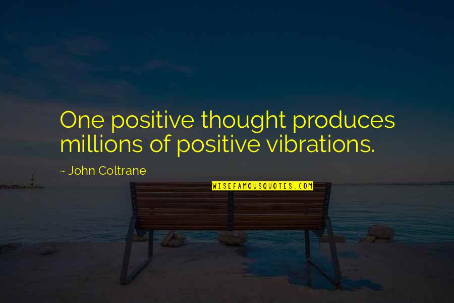 Talktalk Quote Quotes By John Coltrane: One positive thought produces millions of positive vibrations. Talktalk Quote Quotes By John Coltrane: One positive thought produces millions of positive vibrations.