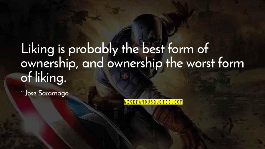 Talktalk Quote Quotes By Jose Saramago: Liking is probably the best form of ownership,