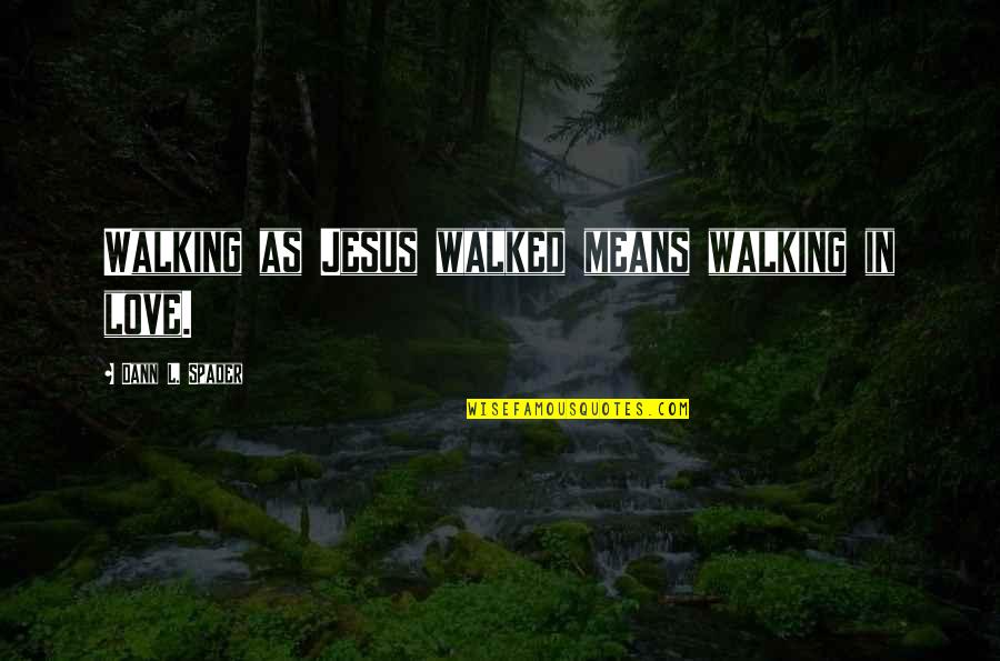 Talkytoaster Quotes By Dann L. Spader: Walking as Jesus walked means walking in love.