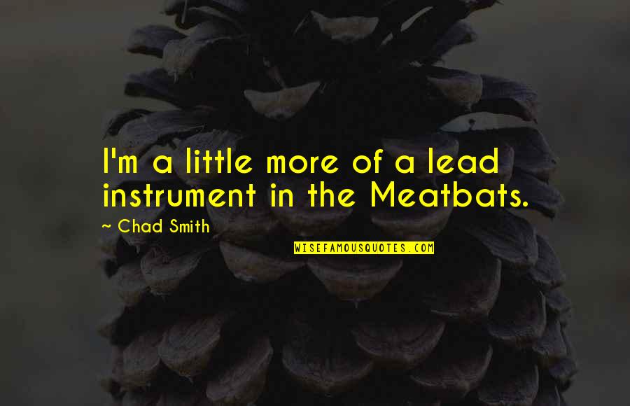 Tall Bf Quotes By Chad Smith: I'm a little more of a lead instrument