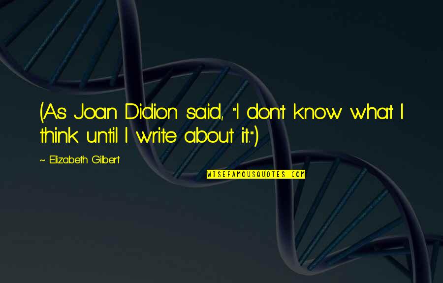 Tall Bf Short Gf Quotes By Elizabeth Gilbert: (As Joan Didion said, "I don't know what