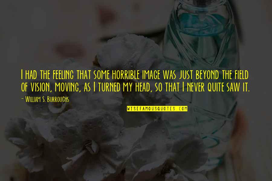 Tall Bf Short Gf Quotes By William S. Burroughs: I had the feeling that some horrible image
