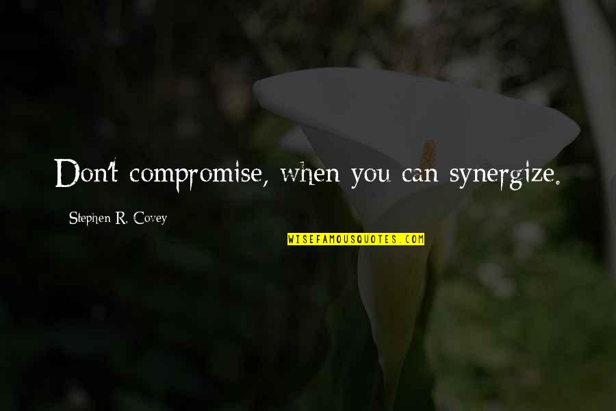 Tall Boy N Short Girl Quotes By Stephen R. Covey: Don't compromise, when you can synergize.