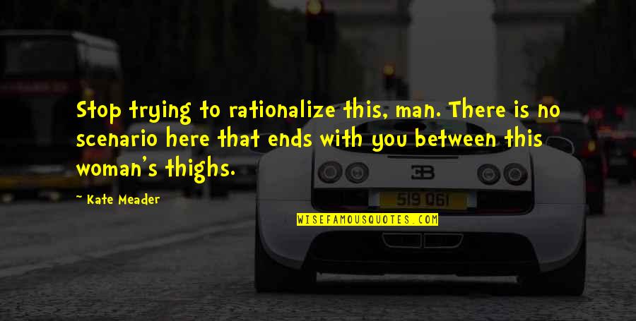 Tall Dark And Texan Quotes By Kate Meader: Stop trying to rationalize this, man. There is Tall Dark And Texan Quotes By Kate Meader: Stop trying to rationalize this, man. There is