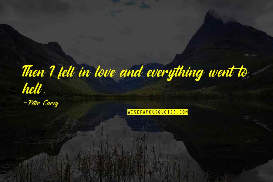 Tall Hat Quotes By Peter Carey: Then I fell in love and everything went Tall Hat Quotes By Peter Carey: Then I fell in love and everything went