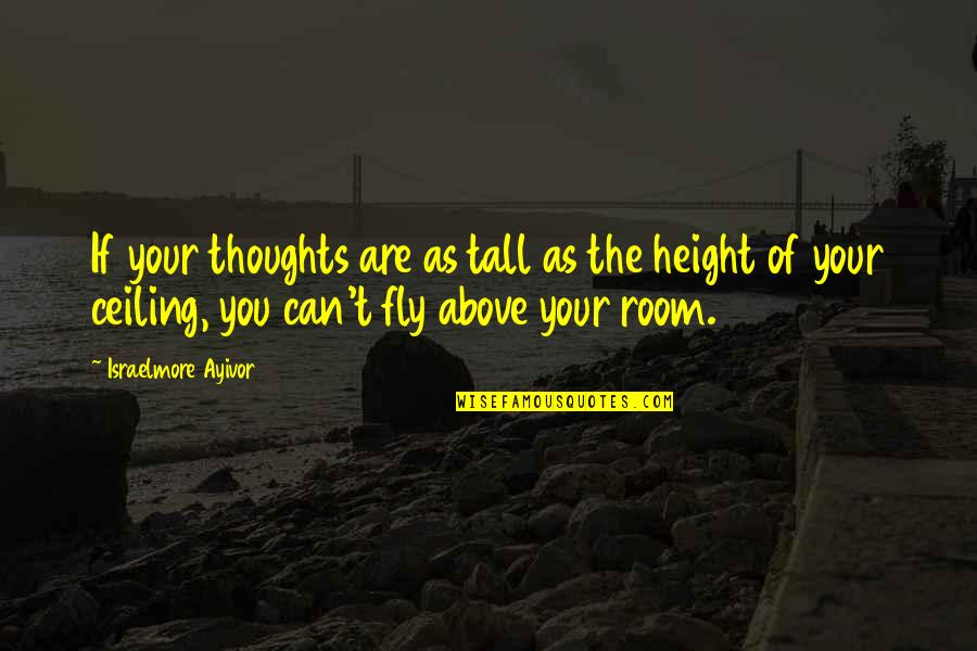 Tall Height Quotes By Israelmore Ayivor: If your thoughts are as tall as the