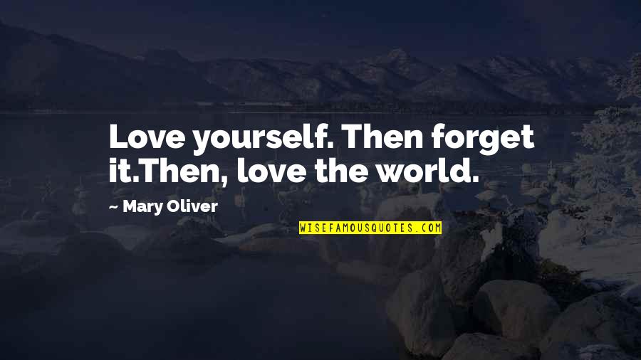 Tall Height Quotes By Mary Oliver: Love yourself. Then forget it.Then, love the world.
