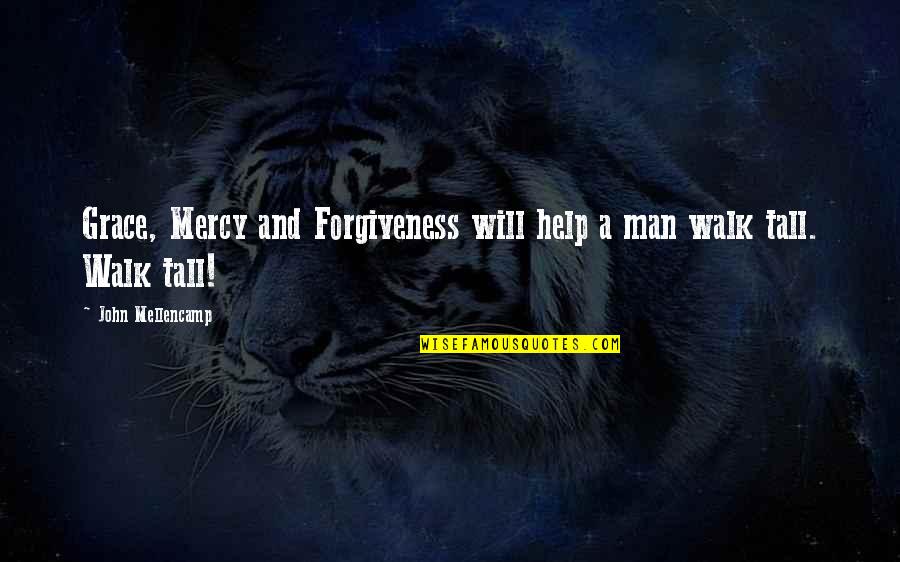 Tall Man Quotes By John Mellencamp: Grace, Mercy and Forgiveness will help a man