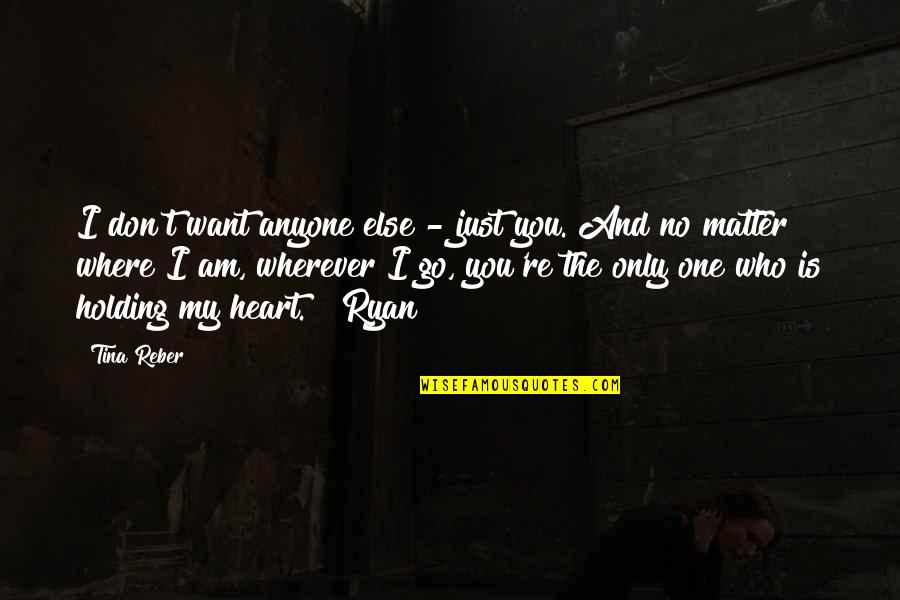 Tall Man Riding Quotes By Tina Reber: I don't want anyone else - just you. Tall Man Riding Quotes By Tina Reber: I don't want anyone else - just you.