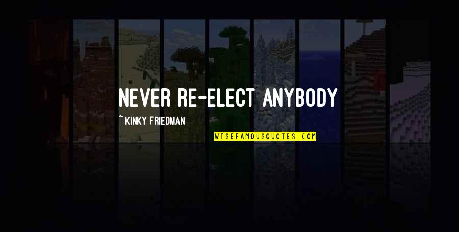Tall Man Short Girl Quotes By Kinky Friedman: Never re-elect anybody