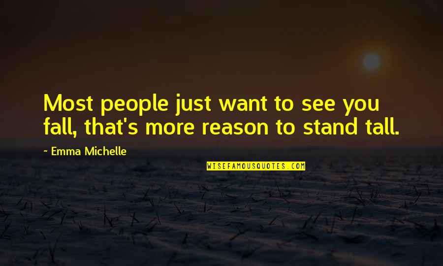 Tall People Quotes By Emma Michelle: Most people just want to see you fall,