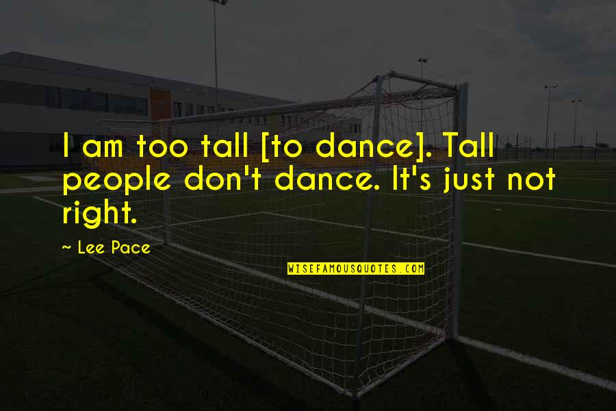 Tall People Quotes By Lee Pace: I am too tall [to dance]. Tall people