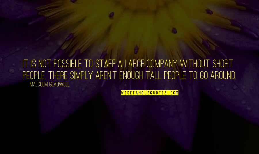 Tall People Quotes By Malcolm Gladwell: It is not possible to staff a large