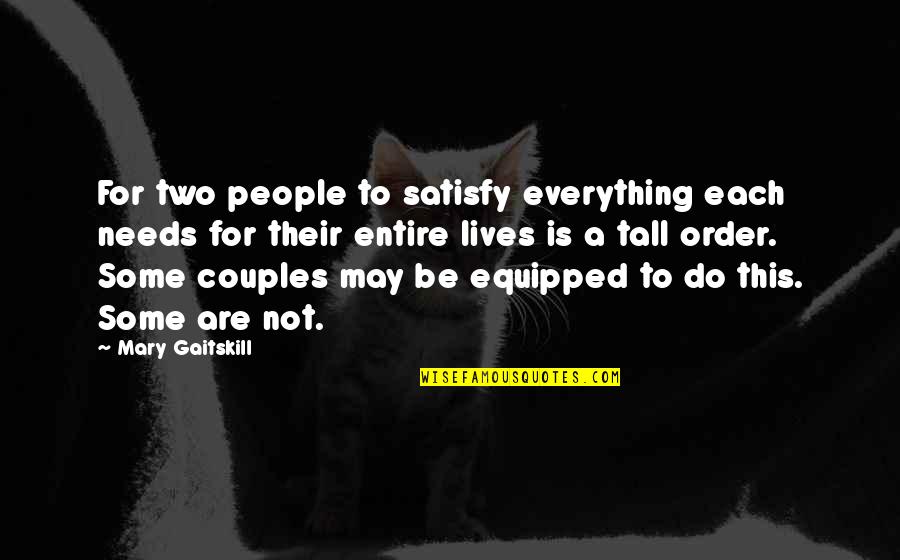 Tall People Quotes By Mary Gaitskill: For two people to satisfy everything each needs