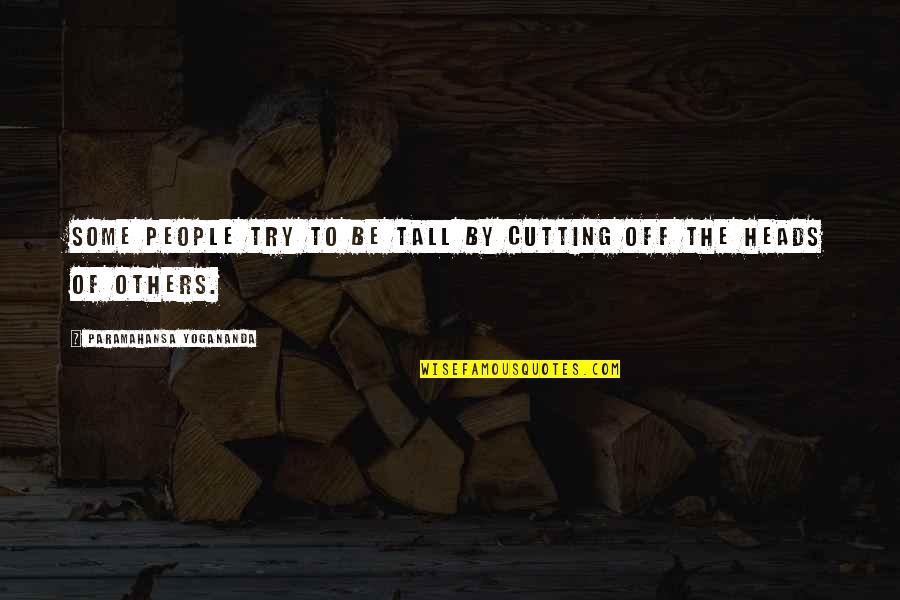 Tall People Quotes By Paramahansa Yogananda: Some people try to be tall by cutting