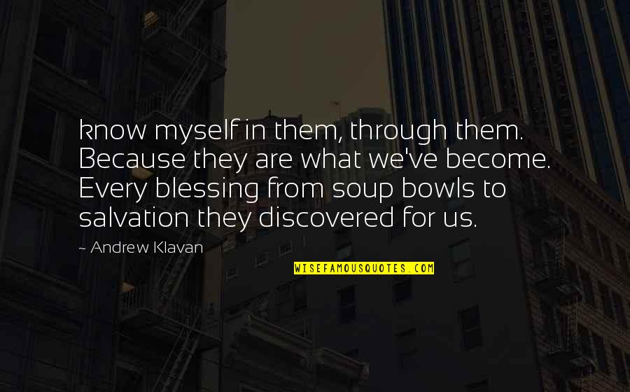 Tall Poppies Quotes By Andrew Klavan: know myself in them, through them. Because they Tall Poppies Quotes By Andrew Klavan: know myself in them, through them. Because they