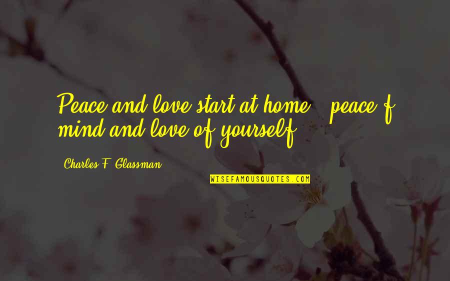 Tall Poppies Quotes By Charles F. Glassman: Peace and love start at home - peace Tall Poppies Quotes By Charles F. Glassman: Peace and love start at home - peace