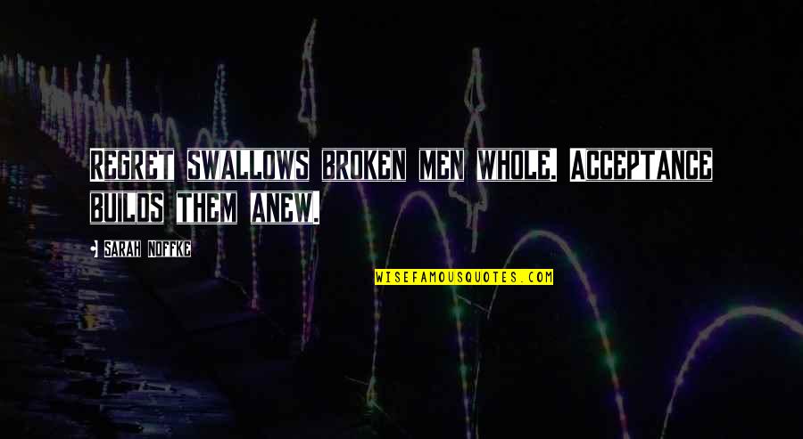 Tall Poppies Quotes By Sarah Noffke: Regret swallows broken men whole. Acceptance builds them