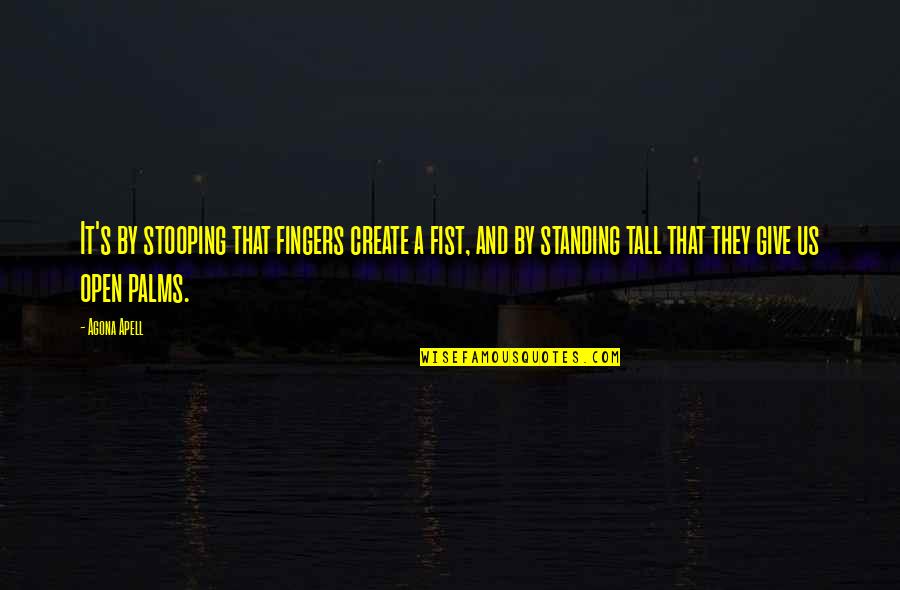 Tall Quote Quotes By Agona Apell: It's by stooping that fingers create a fist, Tall Quote Quotes By Agona Apell: It's by stooping that fingers create a fist,