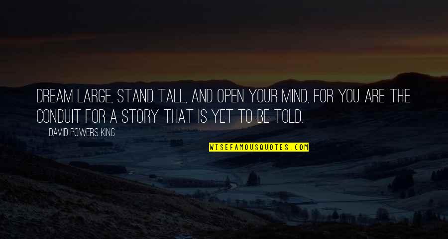 Tall Quotes By David Powers King: Dream large, stand tall, and open your mind,