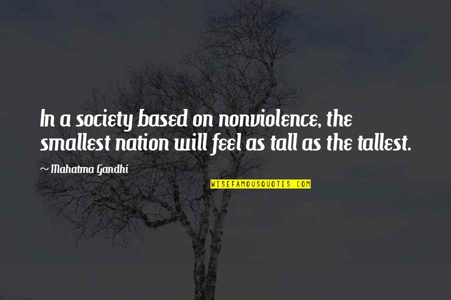 Tall Quotes By Mahatma Gandhi: In a society based on nonviolence, the smallest