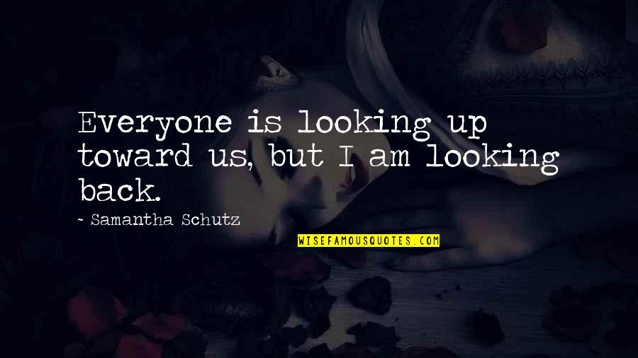 Tall Quotes Quotes By Samantha Schutz: Everyone is looking up toward us, but I