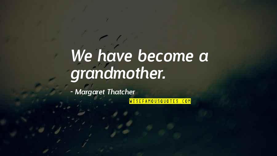 Tall Stranger Quotes By Margaret Thatcher: We have become a grandmother.