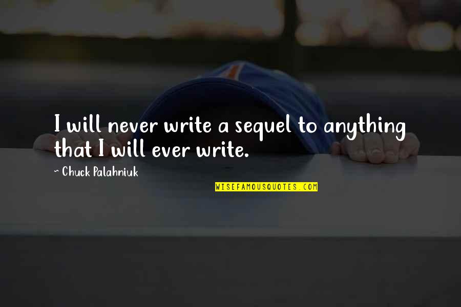 Tall Sunflowers Garden Quotes By Chuck Palahniuk: I will never write a sequel to anything