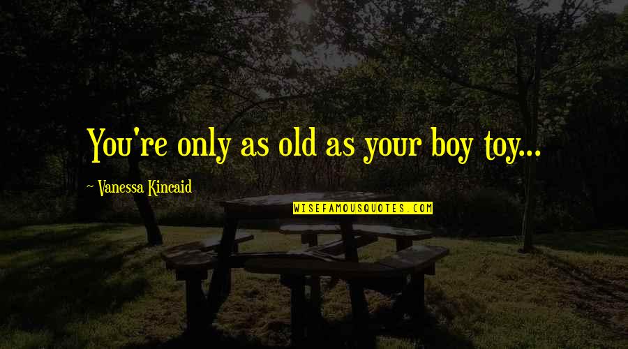 Tall Trees Quotes By Vanessa Kincaid: You're only as old as your boy toy...