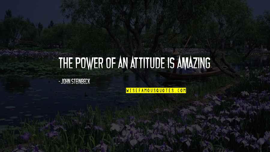 Talla Quotes By John Steinbeck: The power of an attitude is amazing