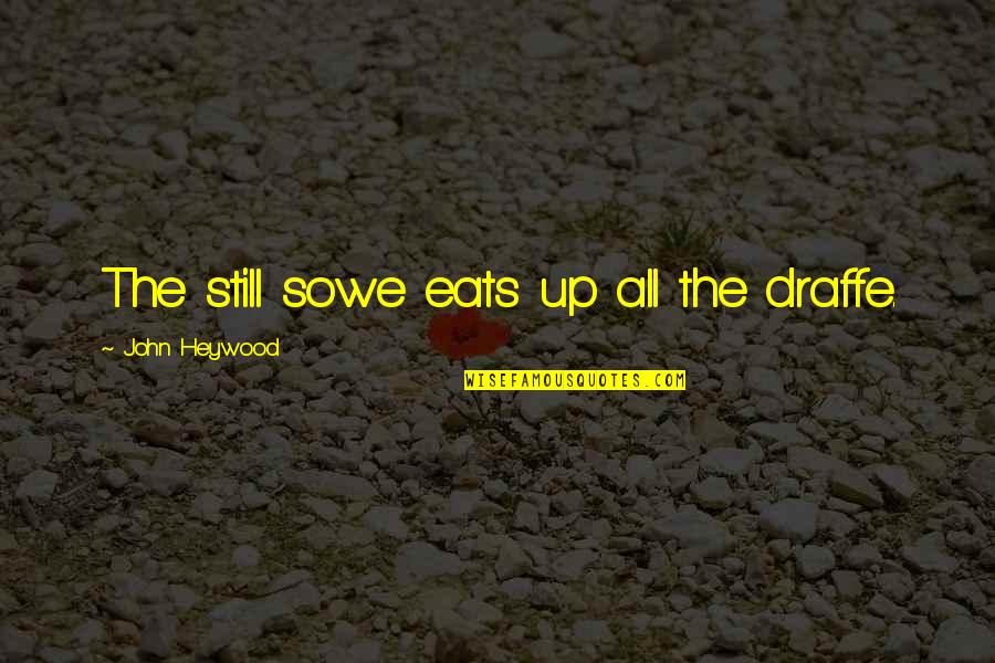 Tallada En Quotes By John Heywood: The still sowe eats up all the draffe.