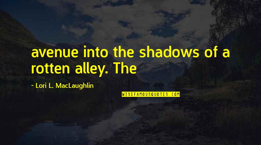Tallada En Quotes By Lori L. MacLaughlin: avenue into the shadows of a rotten alley.