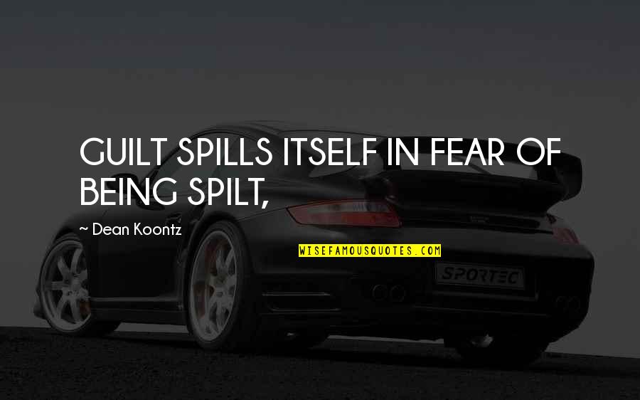 Talladega Eric Church Quotes By Dean Koontz: GUILT SPILLS ITSELF IN FEAR OF BEING SPILT,