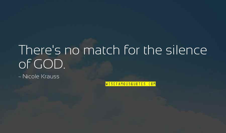 Talladega Nights Anarchy Quote Quotes By Nicole Krauss: There's no match for the silence of GOD. Talladega Nights Anarchy Quote Quotes By Nicole Krauss: There's no match for the silence of GOD.