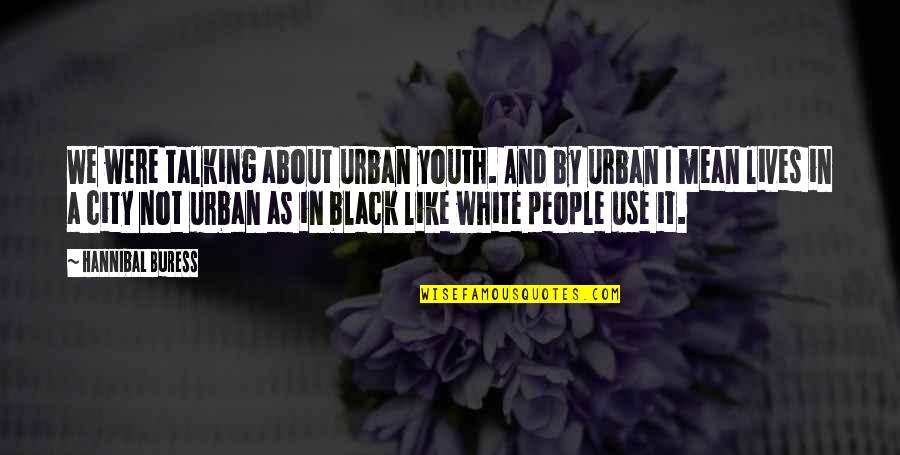 Talladega Nights Magic Man Quotes By Hannibal Buress: We were talking about urban youth. And by