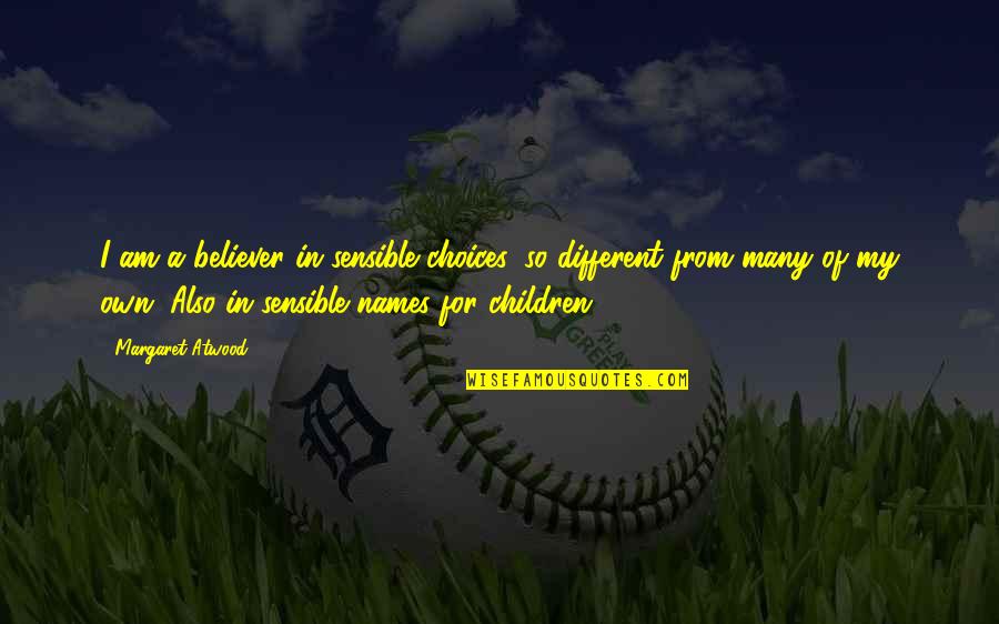 Talladega Nights Shake And Bake Quotes By Margaret Atwood: I am a believer in sensible choices, so Talladega Nights Shake And Bake Quotes By Margaret Atwood: I am a believer in sensible choices, so