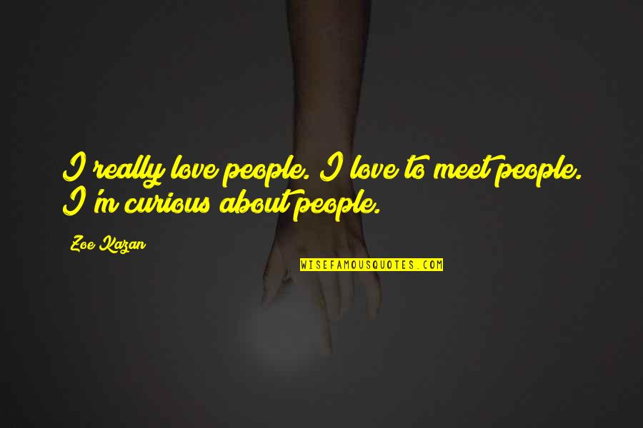 Talladega Nights Shake And Bake Quotes By Zoe Kazan: I really love people. I love to meet