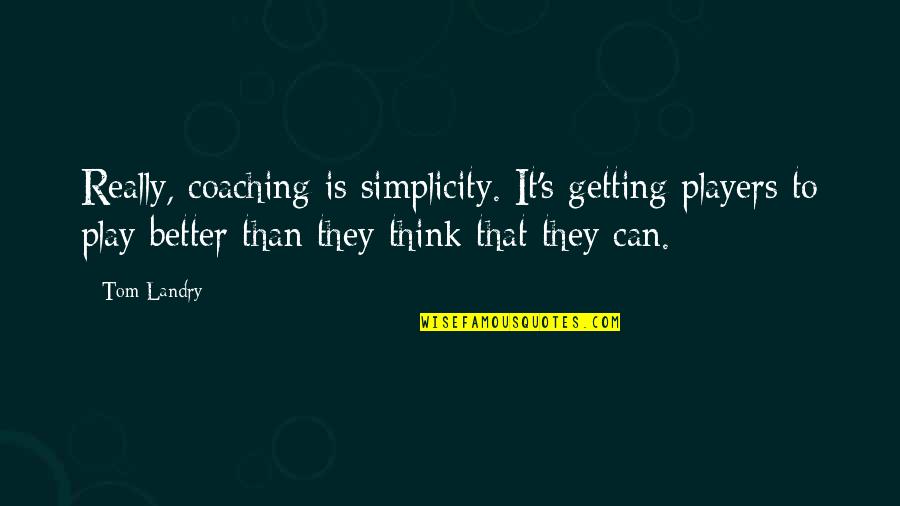 Talladega Nights Spider Monkey Quotes By Tom Landry: Really, coaching is simplicity. It's getting players to Talladega Nights Spider Monkey Quotes By Tom Landry: Really, coaching is simplicity. It's getting players to