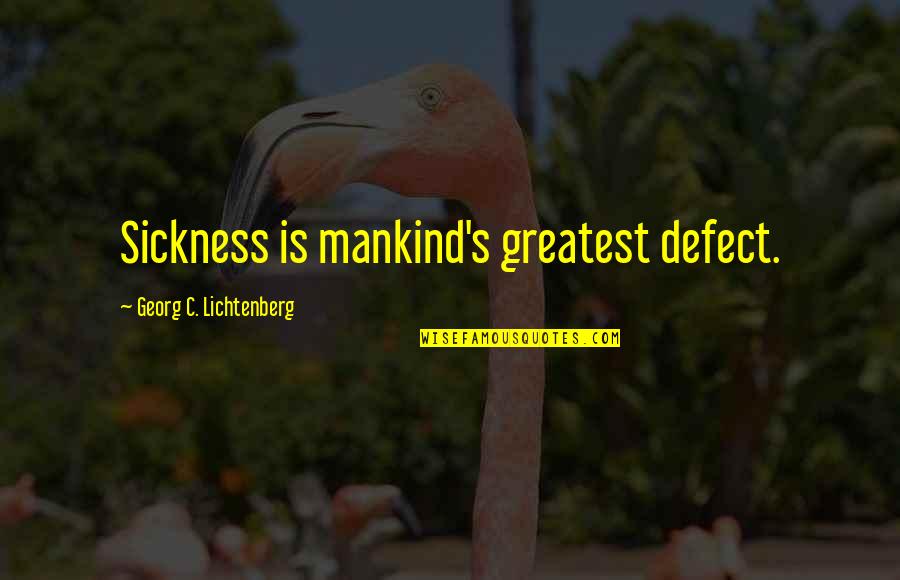 Tallaricos Hot Quotes By Georg C. Lichtenberg: Sickness is mankind's greatest defect. Tallaricos Hot Quotes By Georg C. Lichtenberg: Sickness is mankind's greatest defect.