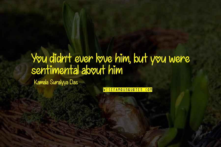 Tallarines Al Quotes By Kamala Suraiyya Das: You didn't ever love him, but you were
