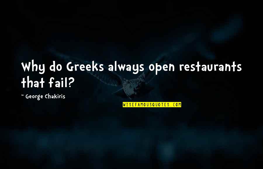 Tallecollic Quotes By George Chakiris: Why do Greeks always open restaurants that fail? Tallecollic Quotes By George Chakiris: Why do Greeks always open restaurants that fail?