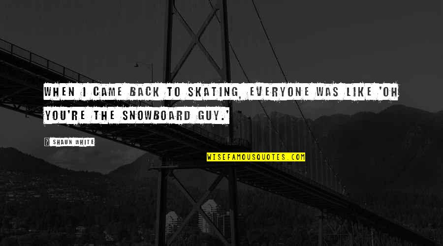 Tallecollic Quotes By Shaun White: When I came back to skating, everyone was