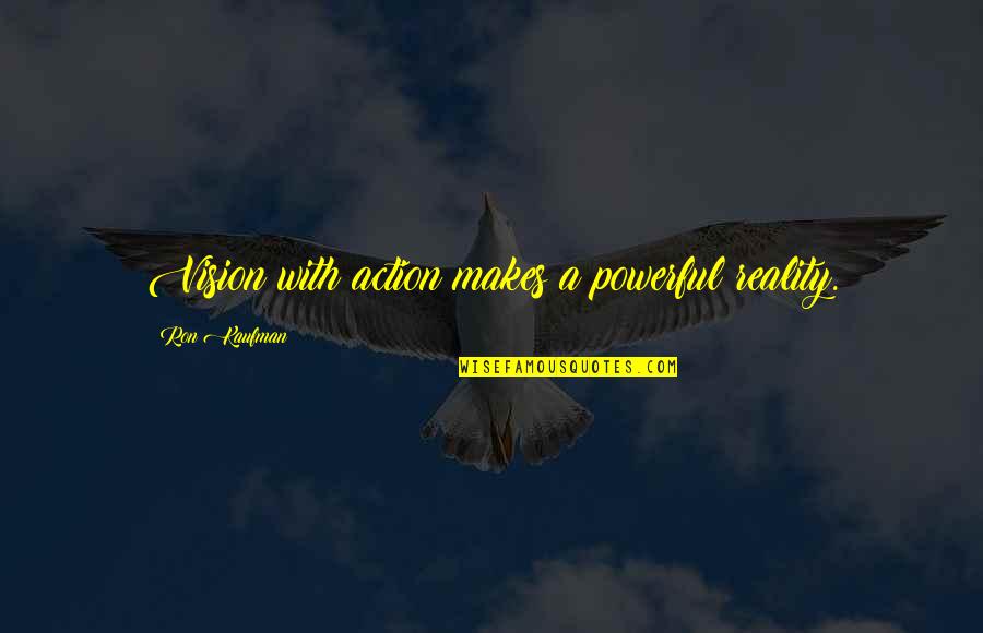 Tallent Lowery Quotes By Ron Kaufman: Vision with action makes a powerful reality. Tallent Lowery Quotes By Ron Kaufman: Vision with action makes a powerful reality.