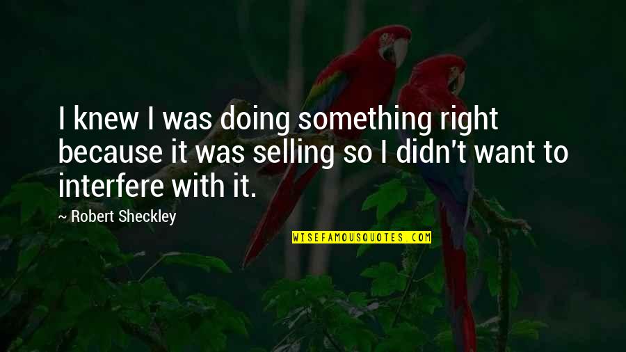 Taller 1 Contabilidad Quotes By Robert Sheckley: I knew I was doing something right because Taller 1 Contabilidad Quotes By Robert Sheckley: I knew I was doing something right because