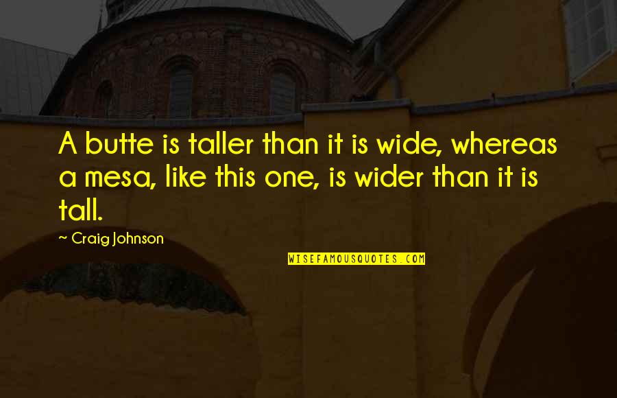 Taller 1 Quotes By Craig Johnson: A butte is taller than it is wide, Taller 1 Quotes By Craig Johnson: A butte is taller than it is wide,
