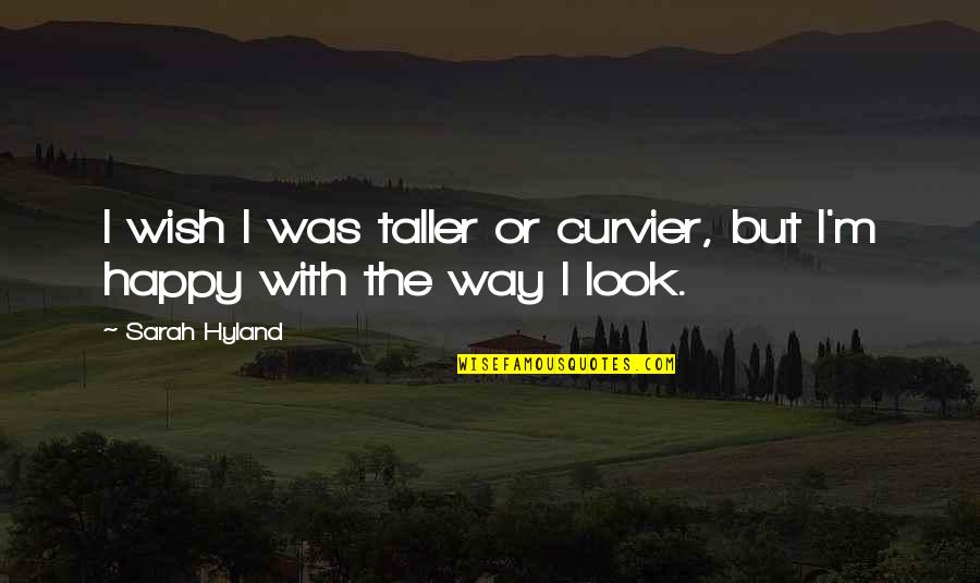 Taller 1 Quotes By Sarah Hyland: I wish I was taller or curvier, but