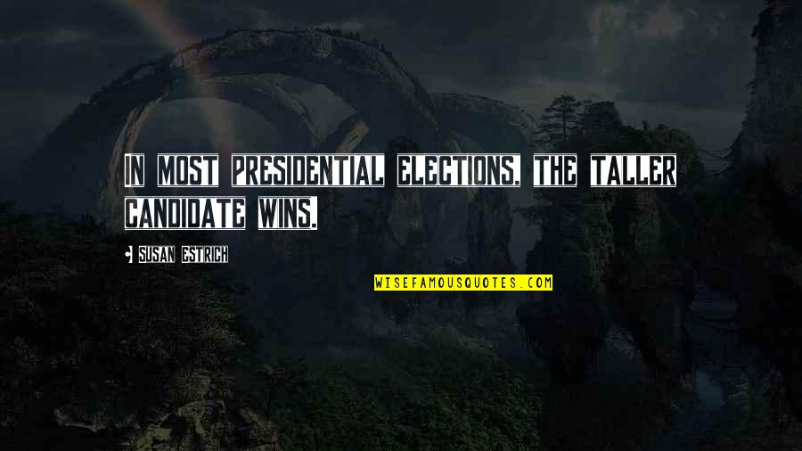 Taller 1 Quotes By Susan Estrich: In most presidential elections, the taller candidate wins. Taller 1 Quotes By Susan Estrich: In most presidential elections, the taller candidate wins.